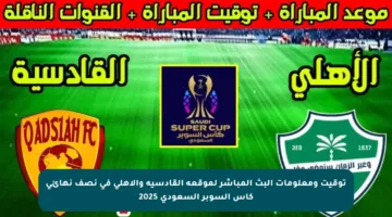 توقيت ومعلومات البث المباشر لموقعة القادسية والأهلي في نصف نهائي كأس السوبر السعودي 2025